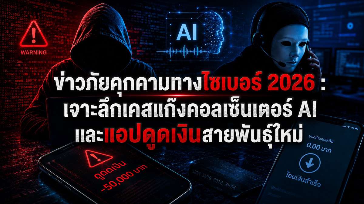 ข่าวภัยคุกคามทางไซเบอร์ 2026 : เจาะลึกเคสแก๊งคอลเซ็นเตอร์ AI และแอปดูดเงินสายพันธุ์ใหม่